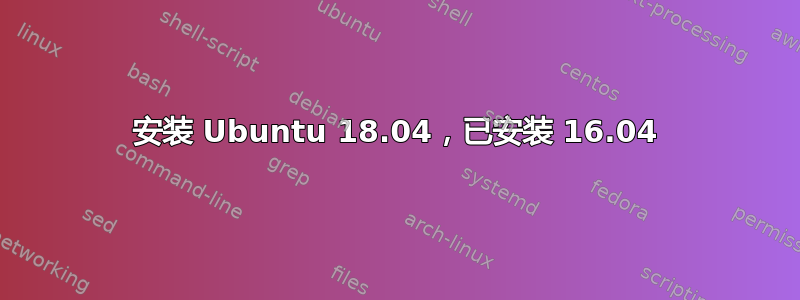 安装 Ubuntu 18.04，已安装 16.04