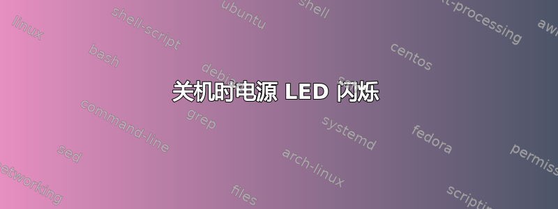 关机时电源 LED 闪烁