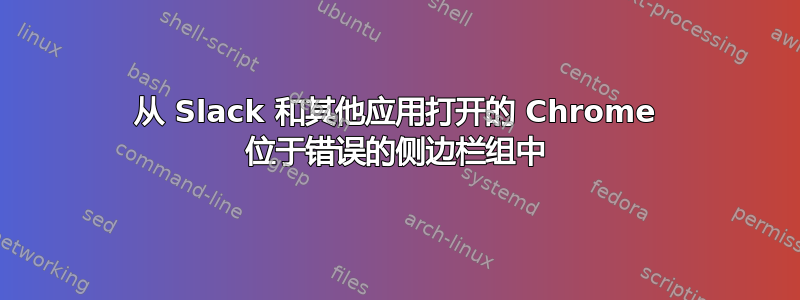 从 Slack 和其他应用打开的 Chrome 位于错误的侧边栏组中