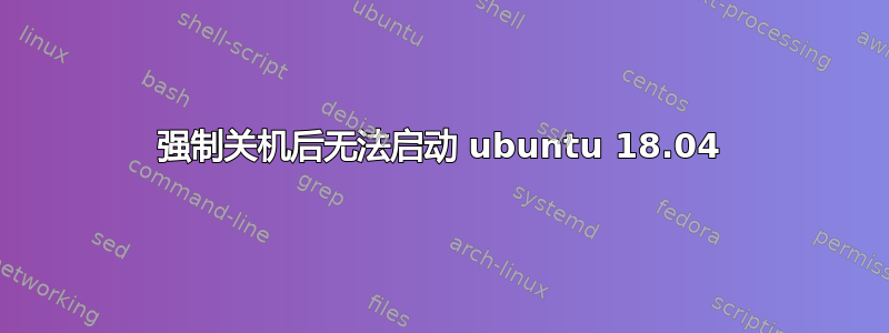 强制关机后无法启动 ubuntu 18.04