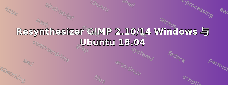 Resynthesizer GIMP 2.10/14 Windows 与 Ubuntu 18.04