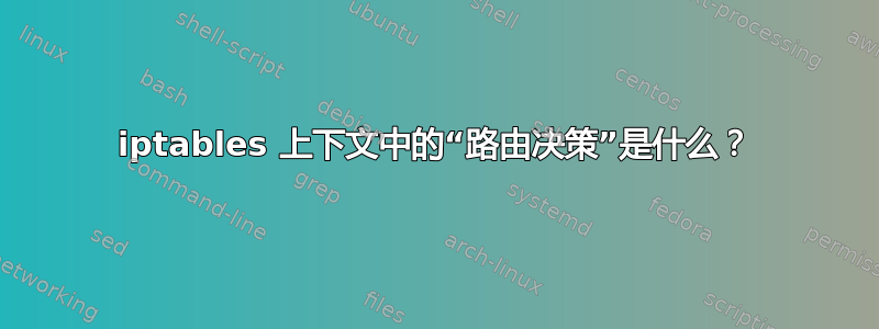 iptables 上下文中的“路由决策”是什么？