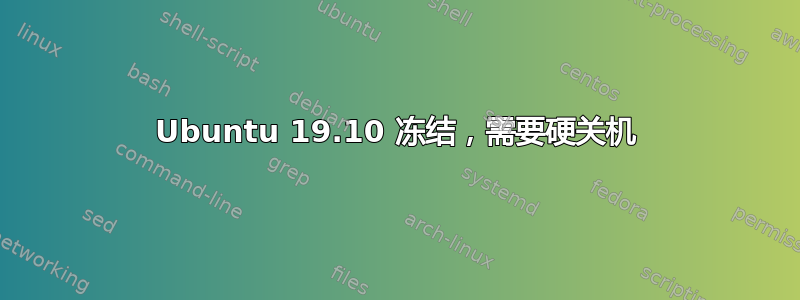 Ubuntu 19.10 冻结，需要硬关机