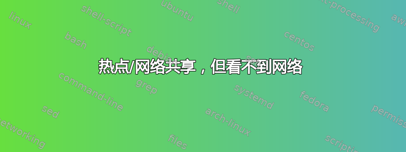 热点/网络共享，但看不到网络