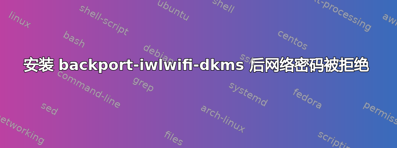 安装 backport-iwlwifi-dkms 后网络密码被拒绝