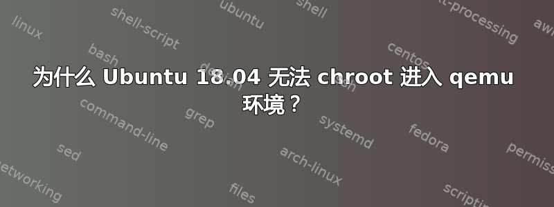 为什么 Ubuntu 18.04 无法 chroot 进入 qemu 环境？