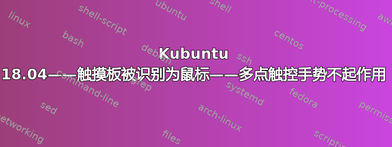 Kubuntu 18.04——触摸板被识别为鼠标——多点触控手势不起作用