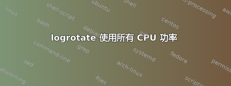 logrotate 使用所有 CPU 功率