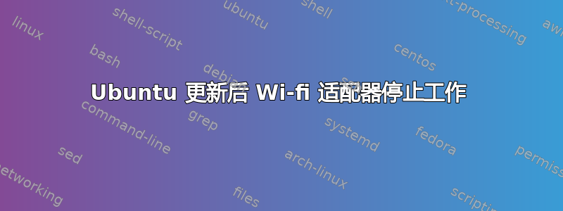 Ubuntu 更新后 Wi-fi 适配器停止工作