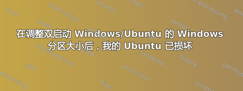 在调整双启动 Windows/Ubuntu 的 Windows 分区大小后，我的 Ubuntu 已损坏