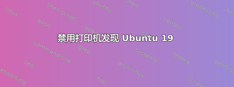 禁用打印机发现 Ubuntu 19