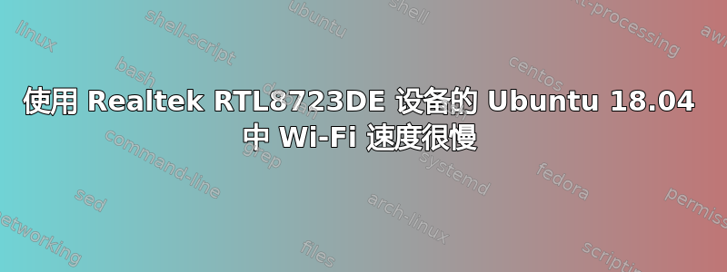 使用 Realtek RTL8723DE 设备的 Ubuntu 18.04 中 Wi-Fi 速度很慢