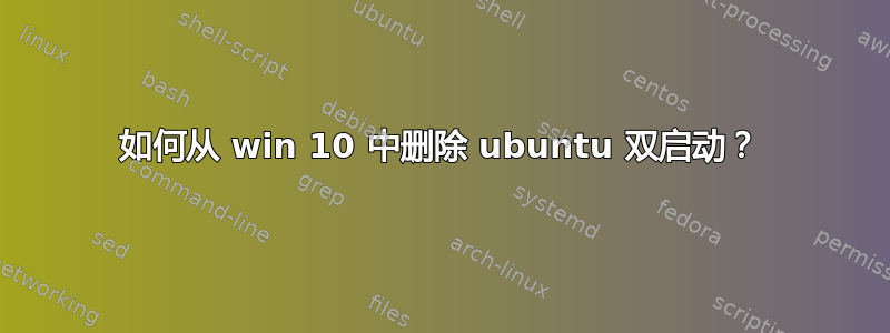 如何从 win 10 中删除 ubuntu 双启动？