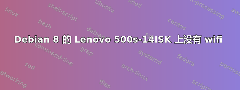 Debian 8 的 Lenovo 500s-14ISK 上没有 wifi