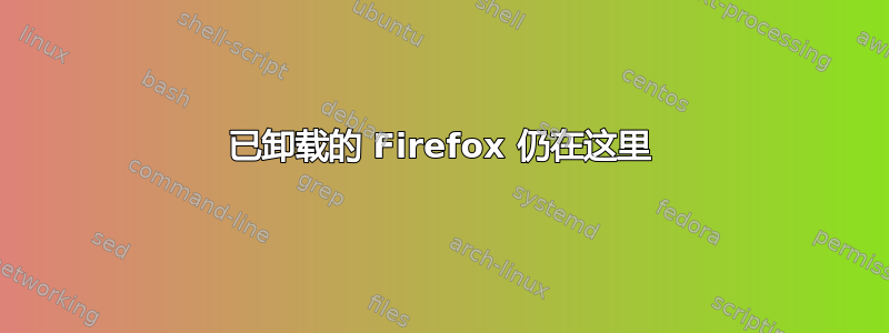 已卸载的 Firefox 仍在这里