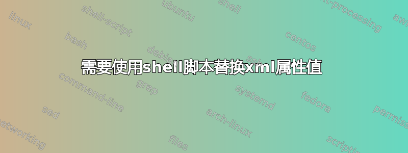 需要使用shell脚本替换xml属性值