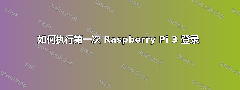 如何执行第一次 Raspberry Pi 3 登录