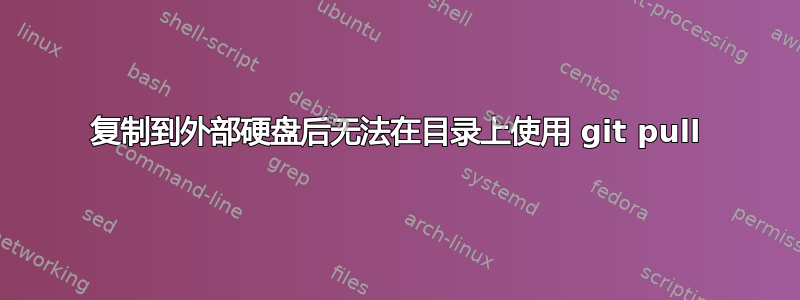 复制到外部硬盘后无法在目录上使用 git pull