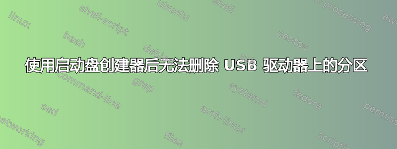 使用启动盘创建器后无法删除 USB 驱动器上的分区