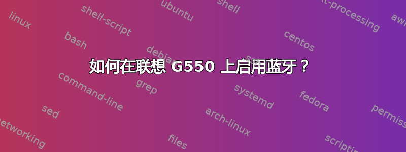 如何在联想 G550 上启用蓝牙？