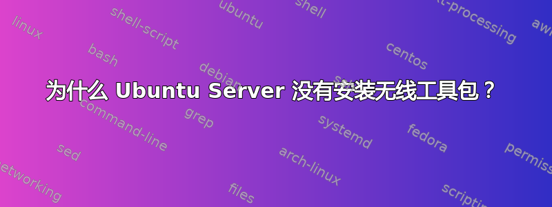 为什么 Ubuntu Server 没有安装无线工具包？