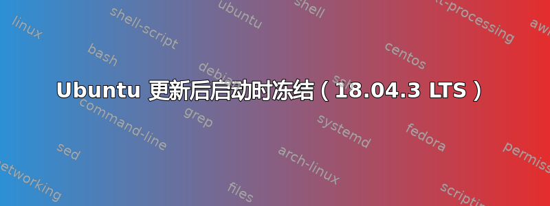 Ubuntu 更新后启动时冻结（18.04.3 LTS）