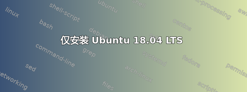 仅安装 Ubuntu 18.04 LTS