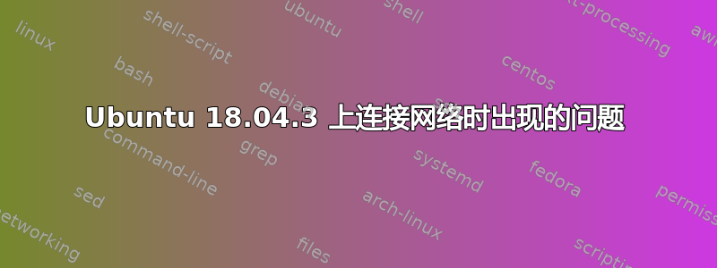 Ubuntu 18.04.3 上连接网络时出现的问题