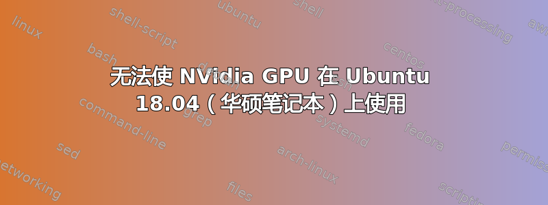 无法使 NVidia GPU 在 Ubuntu 18.04（华硕笔记本）上使用