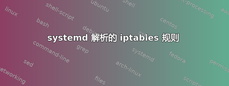 systemd 解析的 iptables 规则