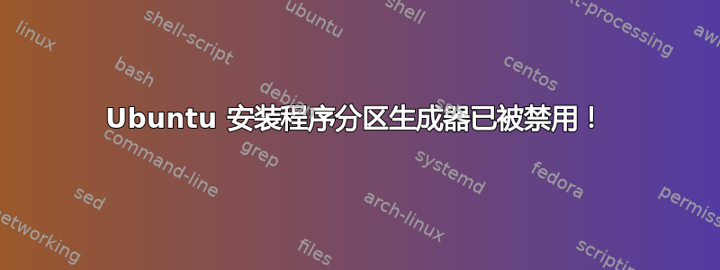 Ubuntu 安装程序分区生成器已被禁用！