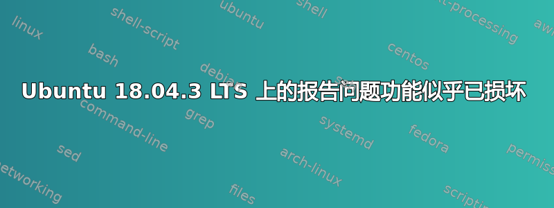 Ubuntu 18.04.3 LTS 上的报告问题功能似乎已损坏