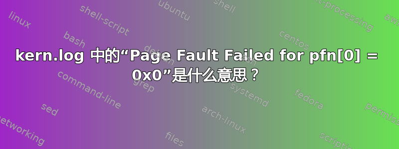 kern.log 中的“Page Fault Failed for pfn[0] = 0x0”是什么意思？