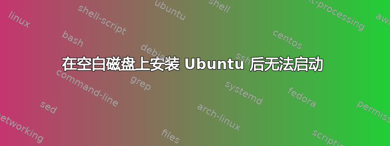 在空白磁盘上安装 Ubuntu 后无法启动