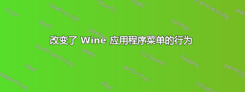 改变了 Wine 应用程序菜单的行为