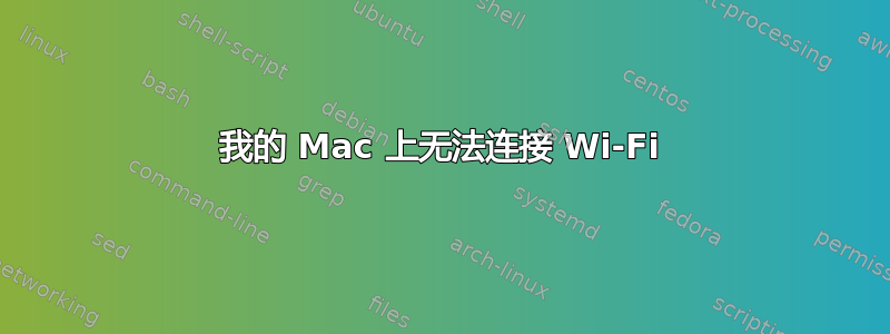 我的 Mac 上无法连接 Wi-Fi