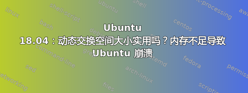 Ubuntu 18.04：动态交换空间大小实用吗？内存不足导致 Ubuntu 崩溃