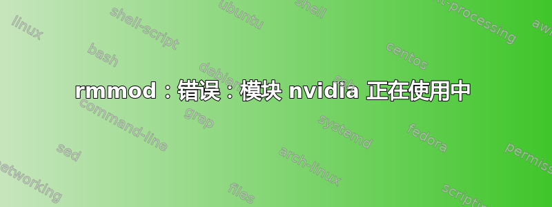 rmmod：错误：模块 nvidia 正在使用中