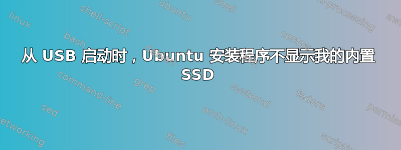 从 USB 启动时，Ubuntu 安装程序不显示我的内置 SSD