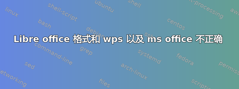 Libre office 格式和 wps 以及 ms office 不正确