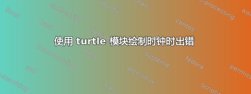 使用 turtle 模块绘制时钟时出错