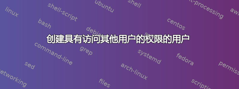 创建具有访问其他用户的权限的用户