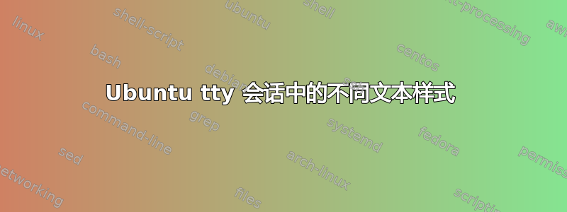 Ubuntu tty 会话中的不同文本样式