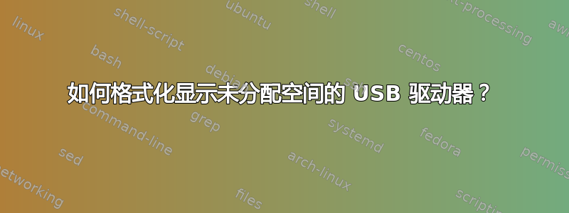 如何格式化显示未分配空间的 USB 驱动器？