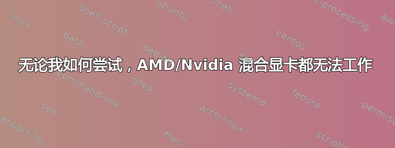 无论我如何尝试，AMD/Nvidia 混合显卡都无法工作