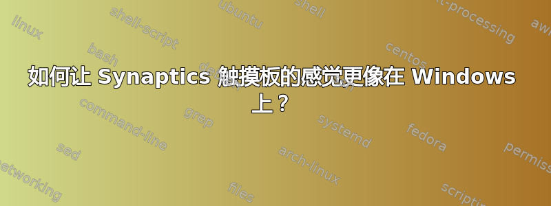 如何让 Synaptics 触摸板的感觉更像在 Windows 上？