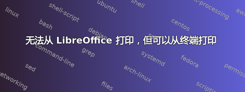 无法从 LibreOffice 打印，但可以从终端打印