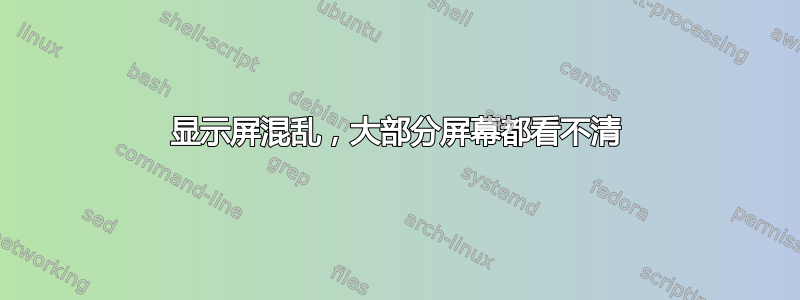 显示屏混乱，大部分屏幕都看不清