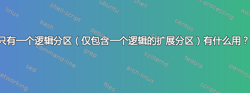 只有一个逻辑分区（仅包含一个逻辑的扩展分区）有什么用？