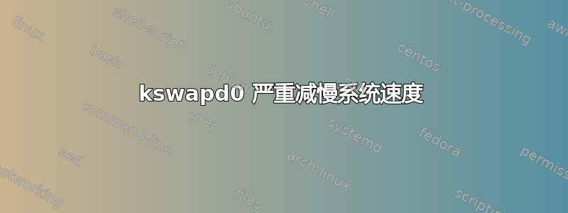 kswapd0 严重减慢系统速度